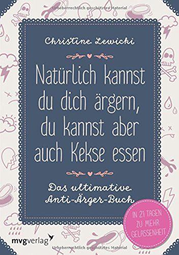 Natürlich kannst du dich ärgern, du kannst aber auch Kekse essen: Das ultimative Anti-Ärger-Buch - In 21 Tagen zu mehr Gelassenheit (Amazon)