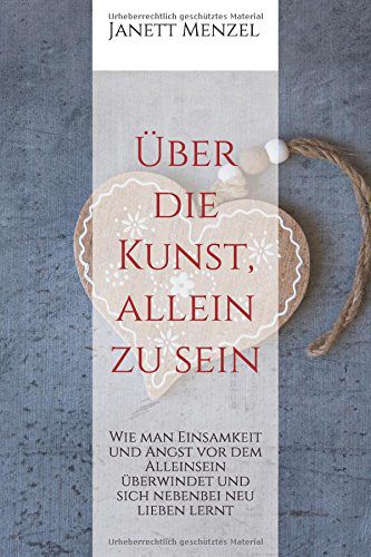 Buch: "Über die Kunst, allein zu sein: Wie man Einsamkeit und Angst vor dem Alleinsein überwindet und sich nebenbei neu lieben lernt" von Janett Menzel (Amazon)