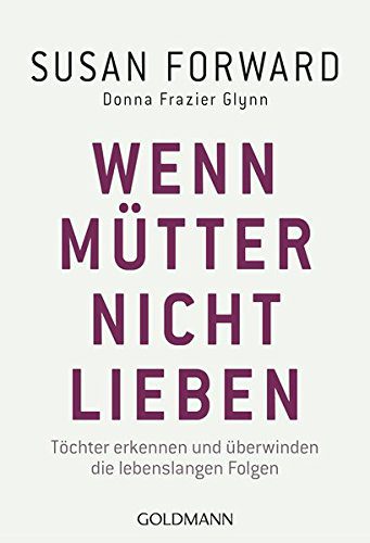 Wenn Mütter nicht lieben: Töchter erkennen und überwinden die lebenslangen Folgen (Amazon)