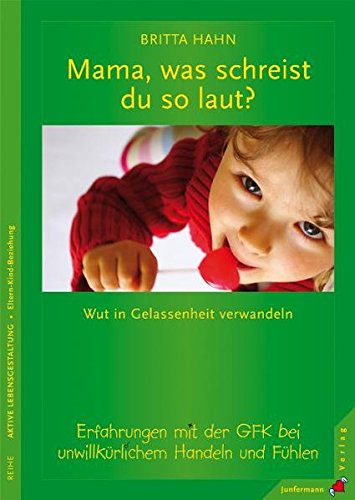 Mama, was schreist du so laut?: Wut in Gelassenheit verwandeln. Erfahrungen mit der GFK bei unwillkürlichem Handeln und Fühlen (Amazon)